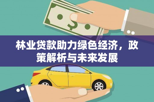 务川林业贷款助力绿色经济，政策解析与未来发展