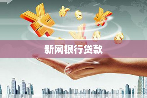 沁县新网银行贷款