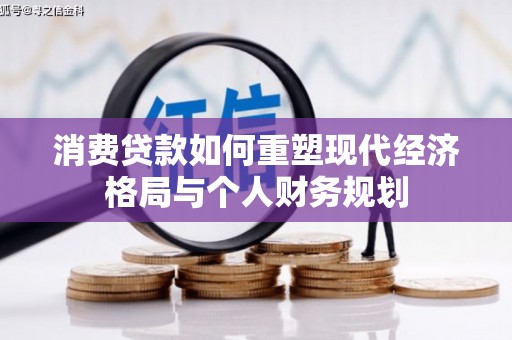 西陵消费贷款如何重塑现代经济格局与个人财务规划