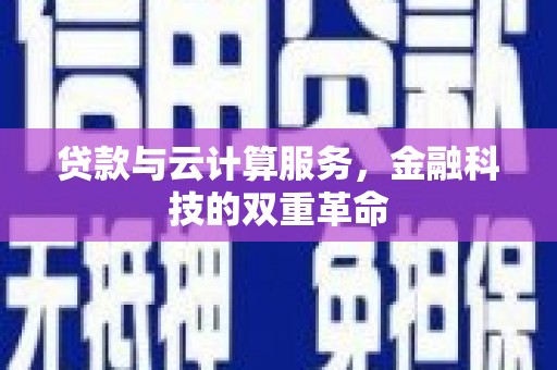 古冶贷款与云计算服务，金融科技的双重革命