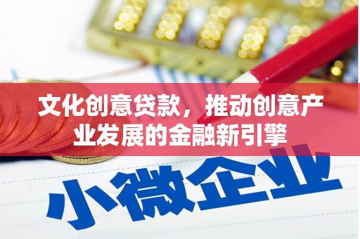 张掖文化创意贷款，推动创意产业发展的金融新引擎