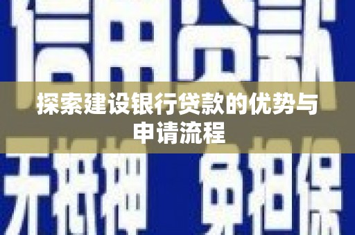哈尔滨探索建设银行贷款的优势与申请流程