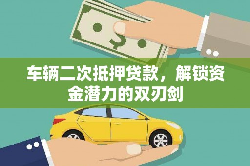 康马车辆二次抵押贷款，解锁资金潜力的双刃剑