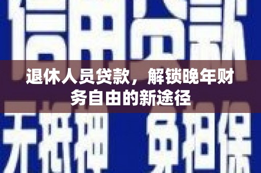 雨花台退休人员贷款，解锁晚年财务自由的新途径