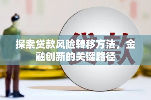腾冲探索贷款风险转移方法，金融创新的关键路径