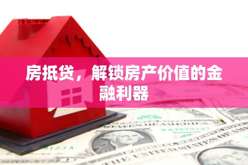 伊宁房抵贷，解锁房产价值的金融利器