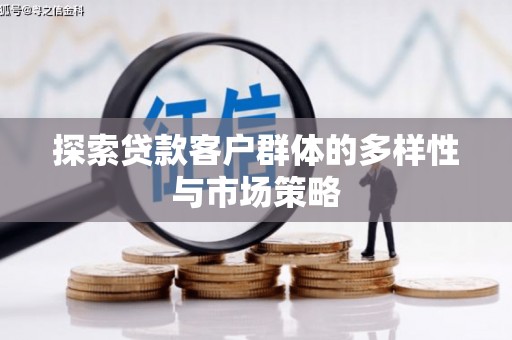 漠河探索贷款客户群体的多样性与市场策略