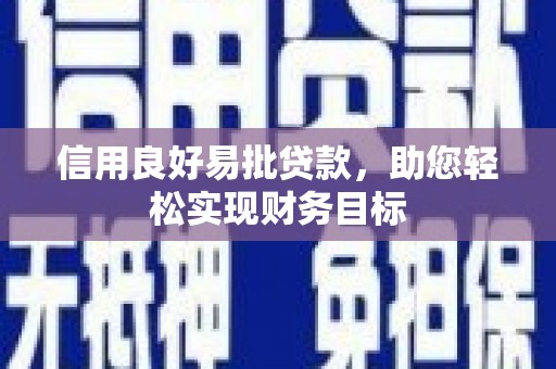 钟祥信用良好易批贷款，助您轻松实现财务目标