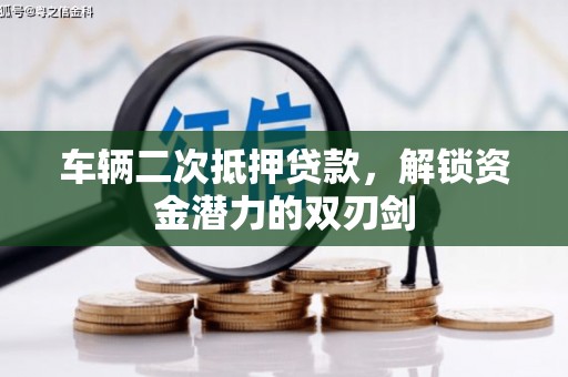 山阳车辆二次抵押贷款，解锁资金潜力的双刃剑