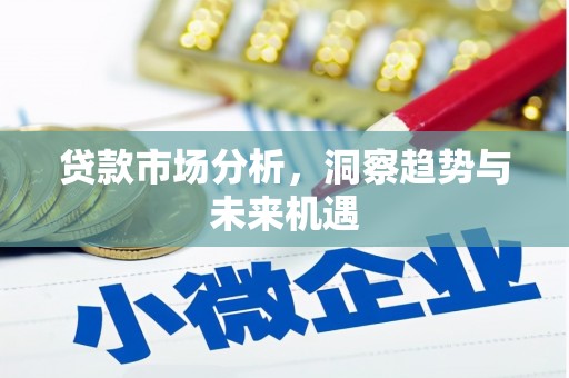 德清贷款市场分析，洞察趋势与未来机遇