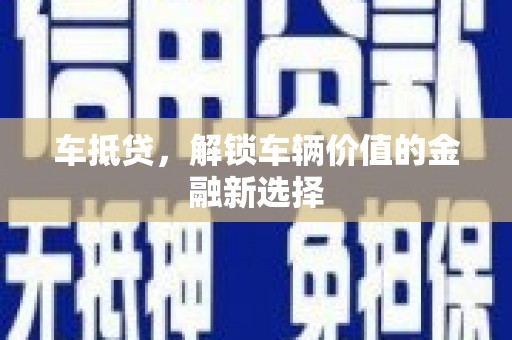 扎囊车抵贷，解锁车辆价值的金融新选择