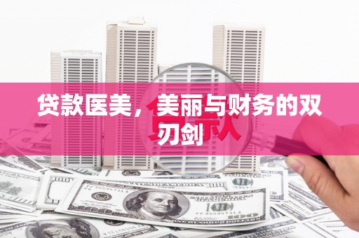 果洛贷款医美，美丽与财务的双刃剑