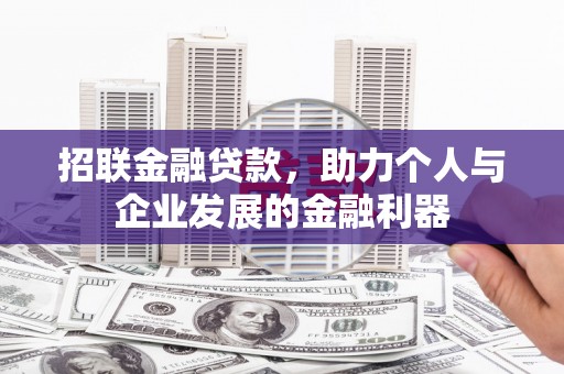亳州招联金融贷款，助力个人与企业发展的金融利器