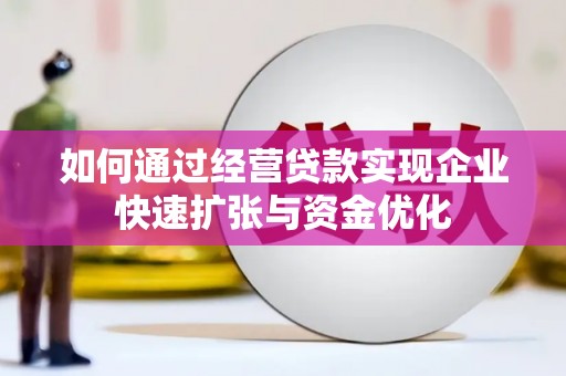 湖州如何通过经营贷款实现企业快速扩张与资金优化
