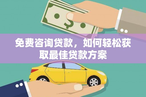 光泽免费咨询贷款，如何轻松获取最佳贷款方案