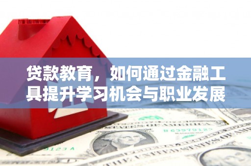 秭归贷款教育，如何通过金融工具提升学习机会与职业发展