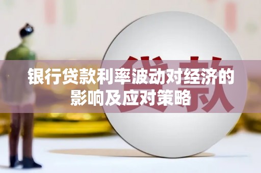 成都银行贷款利率波动对经济的影响及应对策略