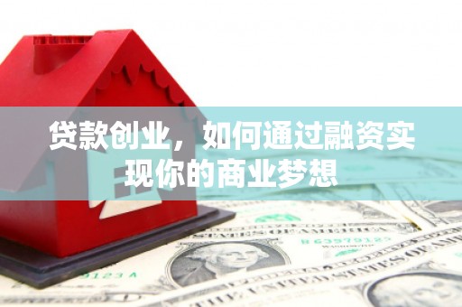 雾台贷款创业，如何通过融资实现你的商业梦想