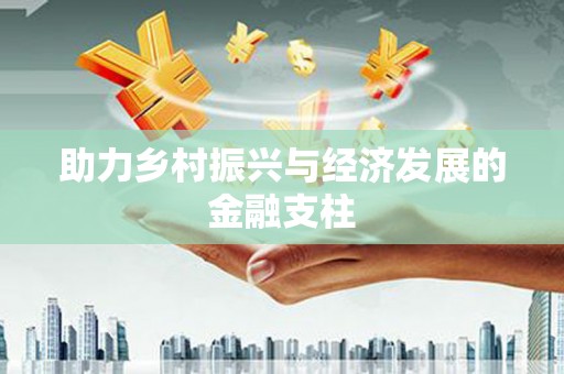 襄汾助力乡村振兴与经济发展的金融支柱